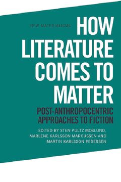 portada How Literature Comes to Matter: Post-Anthropocentric Approaches to Fiction (en Inglés)