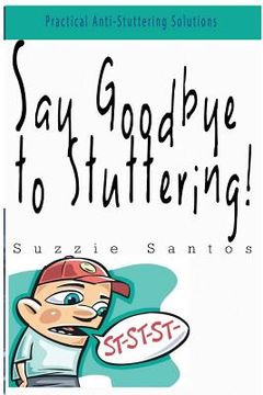 portada Say Goodbye To Stuttering!: Practical Anti-Stuttering Solutions (en Inglés)