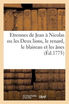 portada Etrennes de Jean À Nicolas Ou Les Deux Lions, Le Renard, Le Blaireau Et Les Ânes (en Francés)