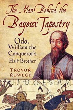 portada The man Behind the Bayeux Tapestry: Odo, William the Conqueror's Half-Brother