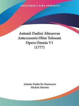 portada Antonii Dadini Alteserrae Antecessoris Olim Tolosani Opera Omnia V1 (1777) (en Latin)