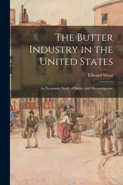 portada The Butter Industry in the United States: an Economic Study of Butter and Oleomargarine (en Inglés)