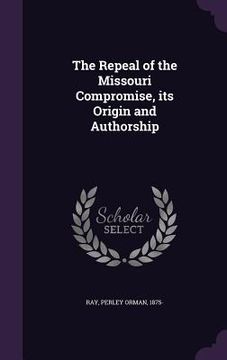portada The Repeal of the Missouri Compromise, its Origin and Authorship (en Inglés)