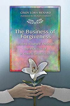 portada The Business of Forgiveness: Healing Yourself Through the Practice of a Course in Miracles (in English)
