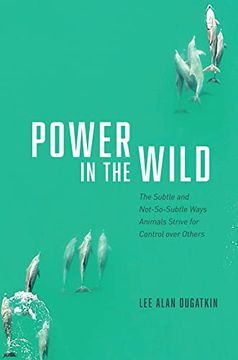 portada Power in the Wild: The Subtle and Not-So-Subtle Ways Animals Strive for Control Over Others (en Inglés)