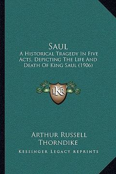 portada saul: a historical tragedy in five acts, depicting the life and death of king saul (1906) (en Inglés)