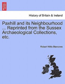 portada paxhill and its neighbourhood ... reprinted from the sussex archaeological collections, etc. (in English)
