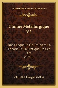portada Chimie Metallurgique V2: Dans Laquelle On Trouvera La Theorie Et La Pratique De Cet Art (1758) (in French)