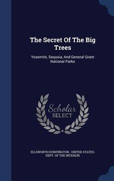 portada The Secret Of The Big Trees: Yosemite, Sequoia, And General Grant National Parks