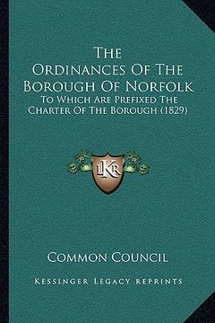 portada the ordinances of the borough of norfolk the ordinances of the borough of norfolk: to which are prefixed the charter of the borough (1829) to which ar (in English)
