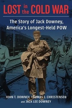 portada Lost in the Cold War: The Story of Jack Downey, America’S Longest-Held pow (a Nancy Bernkopf Tucker and Warren i. Cohen Book on American–East Asian Relations) (in English)