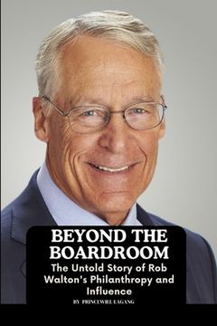 portada Beyond the Boardroom: The Untold Story of Rob Walton's Philanthropy and Influence (en Inglés)