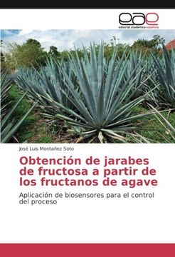 portada Obtención de jarabes de fructosa a partir de los fructanos de agave: Aplicación de biosensores para el control del proceso