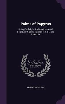 portada Palms of Papyrus: Being Forthright Studies of men and Books, With Some Pages From a Man's Inner Life (en Inglés)