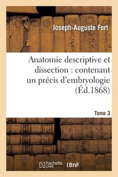 portada Anatomie Descriptive Et Dissection: Contenant Un Précis d'Embryologie. Tome 3: , Avec La Structure Microscopique Des Organes Et Celle Des Tissus (in French)