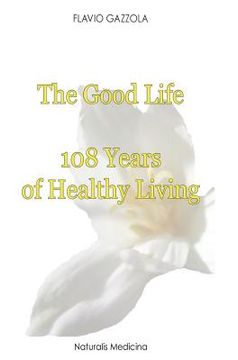 portada The Good Life: 108 Years of Healthy Living (en Inglés)