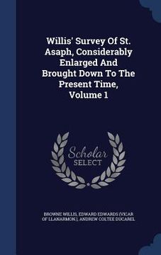 portada Willis' Survey Of St. Asaph, Considerably Enlarged And Brought Down To The Present Time, Volume 1