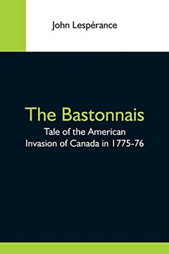 portada The Bastonnais; Tale of the American Invasion of Canada in 1775-76 
