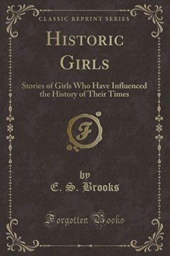 portada Historic Girls: Stories of Girls who Have Influenced the History of Their Times (Classic Reprint) (en Inglés)