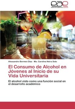portada El Consumo De Alcohol En Jóvenes Al Inicio De Su Vida Universitaria: El Alcohol Visto Como Una Función Social En El Desarrollo Académico (spanish Edition)