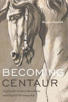 portada Becoming Centaur: Eighteenth-Century Masculinity and English Horsemanship (Animalibus)