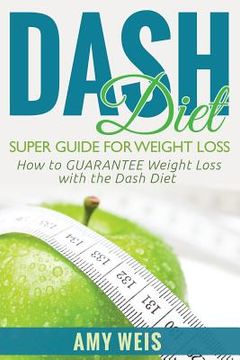 portada DASH Diet Super Guide for Weight Loss: How to GUARANTEE Weight Loss with the DASH Diet (en Inglés)