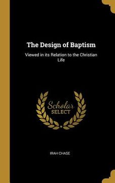 portada The Design of Baptism: Viewed in its Relation to the Christian Life (en Inglés)