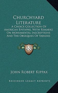 portada churchyard literature: a choice collection of american epitaphs, with remarks on monumental inscriptions and the obsequies of various nations (en Inglés)