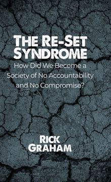 portada The Re-Set Syndrome: How Did We Become a Society of No Accountability and No Compromise? (in English)