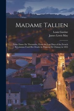 portada Madame Tallien: Notre Dame De Thermidor, From the Last Days of the French Revolution Until Her Death As Princess De Chimay in 1835 (en Inglés)