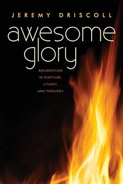 portada Awesome Glory: Resurrection in Scripture, Liturgy, and Theology 