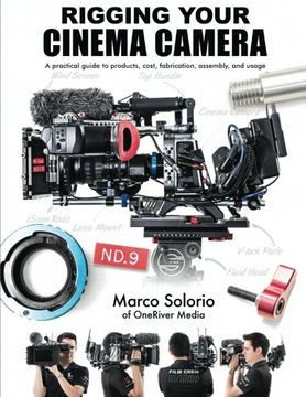 portada Rigging Your Cinema Camera: A practical guide to product, cost, fabrication, assembly, and usage