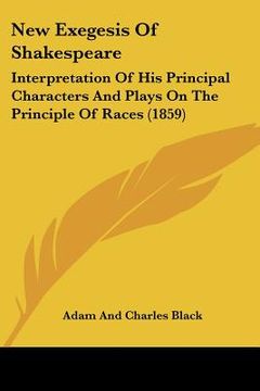 portada new exegesis of shakespeare: interpretation of his principal characters and plays on the principle of races (1859) (in English)