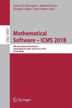 portada Mathematical Software - Icms 2018: 6th International Conference, South Bend, In, Usa, July 24-27, 2018, Proceedings (en Inglés)