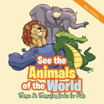 portada See the Animals of the World Sense & Sensation Books for Kids (en Inglés)