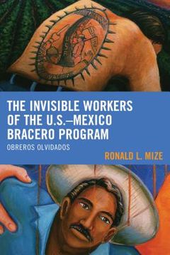 portada The Invisible Workers of the U.S.-Mexico Bracero Program: Obreros Olvidados (en Inglés)