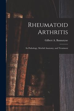 portada Rheumatoid Arthritis: Its Pathology, Morbid Anatomy, and Treatment (en Inglés)