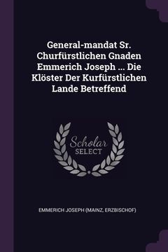 portada General-mandat Sr. Churfürstlichen Gnaden Emmerich Joseph ... Die Klöster Der Kurfürstlichen Lande Betreffend (en Inglés)