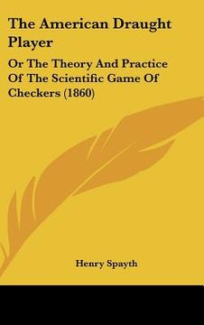 portada the american draught player: or the theory and practice of the scientific game of checkers (1860)