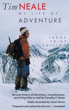 portada Tim Neale My Life of Adventure: An Oral History of Adventure, Misadventure, and Living Fully as Told by Timothy F. Neale (en Inglés)