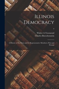 portada Illinois Democracy: a History of the Party and Its Representative Members--past and Present; 4 (en Inglés)