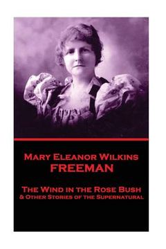 portada Mary Eleanor Wilkins Freeman - The Wind in the Rose Bush (en Inglés)