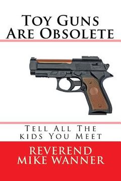 portada Toy Guns Are Obsolete: Tell All The kids You Meet (en Inglés)