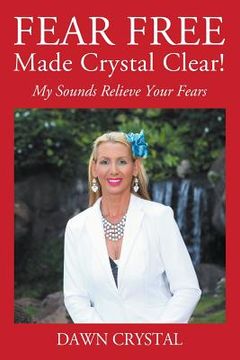 portada FEAR FREE Made Crystal Clear: My Sounds Relieve Your Fears (in English)