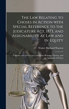 portada The law Relating to Choses in Action With Special Reference to the Judicature Act, 1873, and Assignability at law and in Equity: Together With the. Relating Thereto, and an Appendix of Forms (en Inglés)