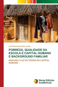 portada Pobreza, Qualidade da Escola e Capital Humano e Background Familiar: Análise à luz da Teoria do Capital Humano (en Portugués)