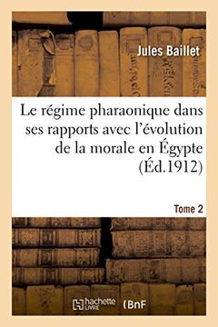 portada Le Regime Pharaonique Dans Ses Rapports Avec L'Evolution de La Morale En Egypte. Tome 2 (Histoire) (French Edition)