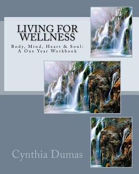 portada Living for Wellness: Body, Mind, Heart & Soul: A One Year Workbook (en Inglés)