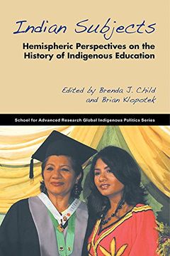 portada Indian Subjects: Hemispheric Perspectives on the History of Indigenous Education (School for Advanced Research Global Indigenous Politics Series)