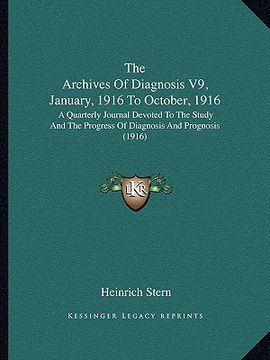 portada the archives of diagnosis v9, january, 1916 to october, 1916: a quarterly journal devoted to the study and the progress of diagnosis and prognosis (19 (in English)